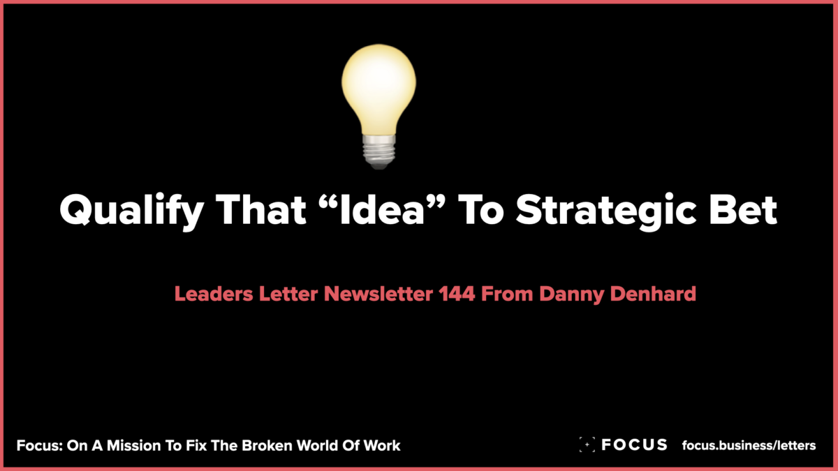 Qualifying “Idea” To Strategic Bet - Leaders Letter 144