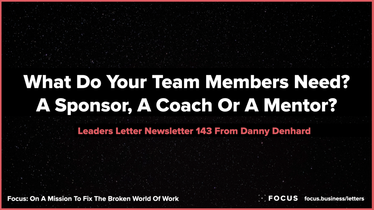 What Do Your Team Members Need? A Sponsor, A Coach Or A Mentor? Leaders Letter 143