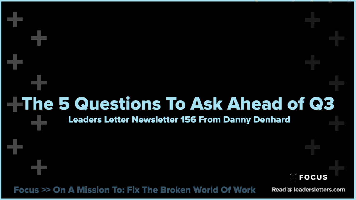 The 5 Questions To Ask Ahead of Q3 - Leaders letter 156